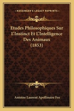 portada Etudes Philosophiques Sur L'Instinct Et L'Intelligence Des Animaux (1853) (in French)