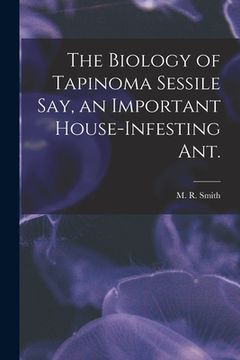 portada The Biology of Tapinoma Sessile Say, an Important House-infesting Ant.