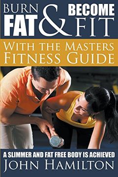 portada Burn Fat and Become Fit with the Masters Fitness Guide: A Slimmer and Fat Free Body Is Achieved