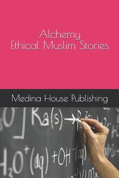 portada Alchemy Ethical Muslim Stories Muslims Internal Conversations for Everyone Who Values the Deeper Meanings [Teenage Audience Adaptation] (en Inglés)