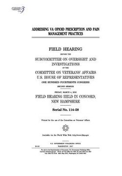 portada Addressing VA opioid prescription and pain management practices: field hearing before the Subcommittee on Oversight and Investigations of the Committe (in English)