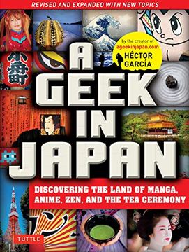portada A Geek in Japan: Discovering the Land of Manga, Anime, Zen, and the tea Ceremony (Revised and Expanded With new Topics) (en Inglés)