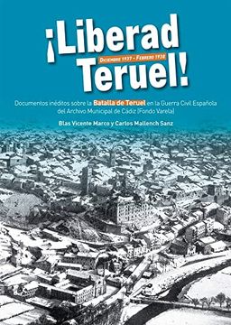 portada Liberad Teruel, Diciembre 1937-Febrero 1938: Documentos Inéditos Sobre la Batalla de Teruel en la Guerra Civil Española del Archivo Municipal de Cádiz (Fondo Varela)