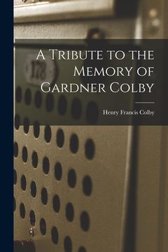 portada A Tribute to the Memory of Gardner Colby (en Inglés)