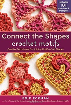 portada Connect the Shapes Crochet Motifs: Creative Techniques for Joining Motifs of all Shapes (in English)