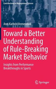 portada Toward a Better Understanding of Rule-Breaking Market Behavior: Insights From Performance Breakthroughs in Sports (en Inglés)