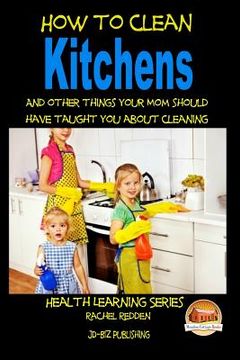 portada How to Clean Kitchens And other things your Mom should have taught you about Cleaning (en Inglés)