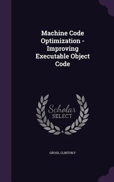 portada Machine Code Optimization - Improving Executable Object Code (en Inglés)