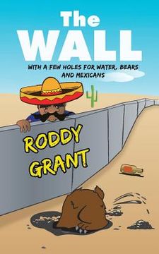 portada The Wall: with a few holes for water, bears and Mexicans (en Inglés)