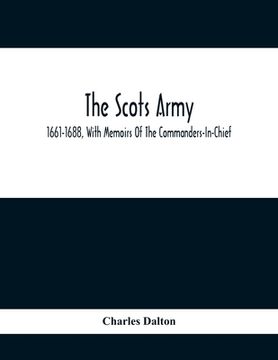 portada The Scots Army, 1661-1688, With Memoirs Of The Commanders-In-Chief (in English)