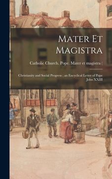 portada Mater Et Magistra: Christianity and Social Progress; an Encyclical Letter of Pope John XXIII (en Inglés)