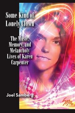 portada Some Kind of Lonely Clown: The Music, Memory, and Melancholy Lives of Karen Carpenter (en Inglés)