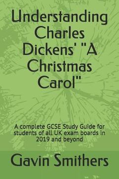 portada Understanding Charles Dickens' "A Christmas Carol": A complete GCSE Study Guide for students of all UK exam boards in 2019 and beyond (en Inglés)