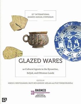 portada Glazed Wares as Cultural Agents in the Byzantine, Seljuk, and Ottoman Lands (en Inglés)