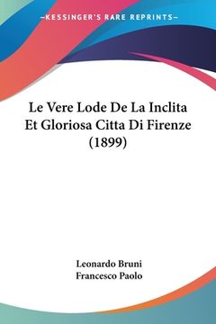 portada Le Vere Lode De La Inclita Et Gloriosa Citta Di Firenze (1899) (en Italiano)