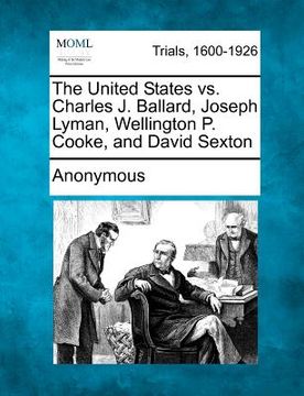 portada the united states vs. charles j. ballard, joseph lyman, wellington p. cooke, and david sexton (en Inglés)