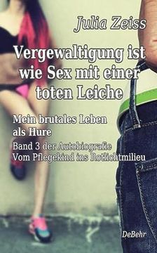 portada Vergewaltigung ist wie sex mit Einer Toten Leiche - Mein Brutales Leben als Hure - vom Pflegekind ins Rotlichtmilieu - Band 3 - Autobiografie (in German)