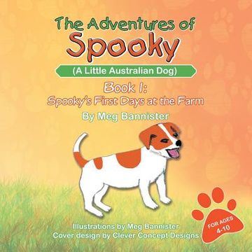 portada The Adventures of Spooky (a Little Australian Dog): Book 1: Spooky's First Days at the Farm (in English)