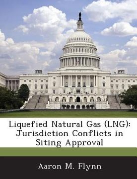 portada Liquefied Natural Gas (Lng): Jurisdiction Conflicts in Siting Approval (en Inglés)