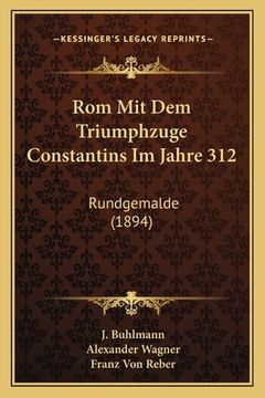 portada Rom Mit Dem Triumphzuge Constantins Im Jahre 312: Rundgemalde (1894) (in German)