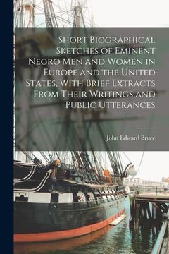 portada Short Biographical Sketches of Eminent Negro men and Women in Europe and the United States, With Brief Extracts From Their Writings and Public Utteran (en Inglés)