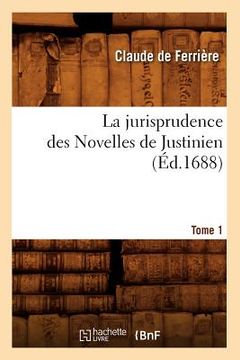 portada La Jurisprudence Des Novelles de Justinien. Tome 1 (Éd.1688) (in French)