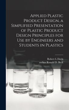 portada Applied Plastic Product Design, a Simplified Presentation of Plastic Product Design Principles for Use by Engineers and Students in Plastics (en Inglés)