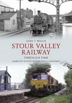 portada stour valley railway through time: marks tey to bury st edmunds & cavendish (en Inglés)