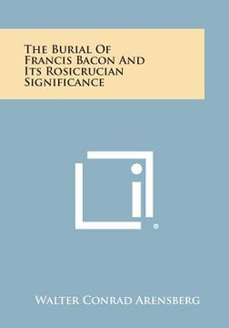 portada The Burial of Francis Bacon and Its Rosicrucian Significance (en Inglés)