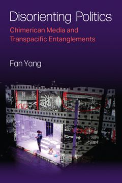 portada Disorienting Politics: Chimerican Media and Transpacific Entanglements (en Inglés)