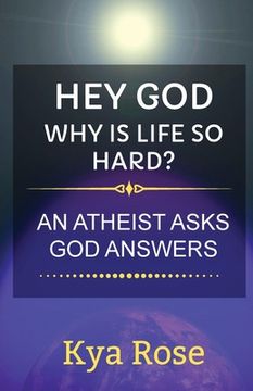 portada Hey God, Why Is Life So Hard?: An Atheist asks, God answers (en Inglés)
