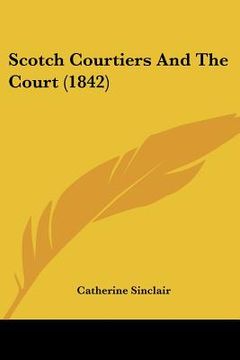 portada scotch courtiers and the court (1842) (en Inglés)