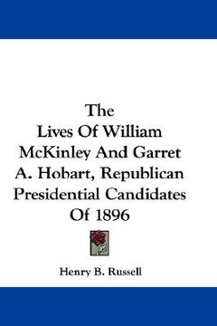 portada the lives of william mckinley and garret a. hobart, republican presidential candidates of 1896