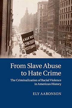 portada From Slave Abuse to Hate Crime: The Criminalization of Racial Violence in American History (Cambridge Historical Studies in American law and Society) (en Inglés)