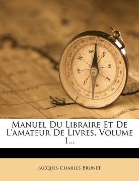 portada Manuel Du Libraire Et De L'amateur De Livres, Volume 1... (in French)