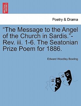 portada the message to the angel of the church in sardis.-rev. iii. 1-6. the seatonian prize poem for 1886. (in English)