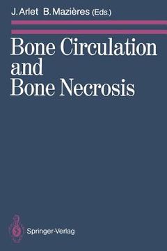 portada bone circulation and bone necrosis: proceedings of the ivth international symposium on bone circulation, toulouse (france), 17th 19th september 1987 (en Inglés)