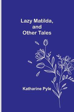 portada Lazy Matilda, and Other Tales (in English)