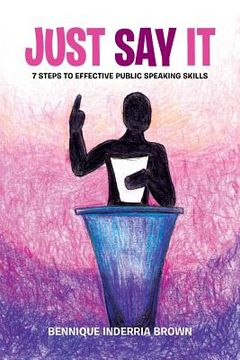 portada Just Say It: 7 Steps to Effective Public Speaking Skills (en Inglés)