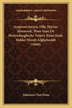 portada Scoperos Satyra, Ofte Thyrsis Minnewit, Waer Inne De Hedendaeghsche Vrijery Klaer Ende Helder Wordt Afghebeeldt (1668)