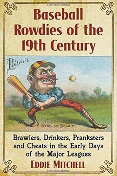 portada Baseball Rowdies Of The 19th Century: Brawlers, Drinkers, Pranksters And Cheats In The Early Days Of The Major Leagues (in English)