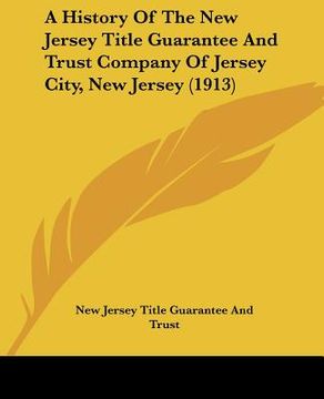 portada a history of the new jersey title guarantee and trust company of jersey city, new jersey (1913) (in English)