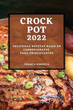 portada Recetas Crock pot 2022: Deliciosas Recetas Bajas en Carbohidratos Para Principiantes