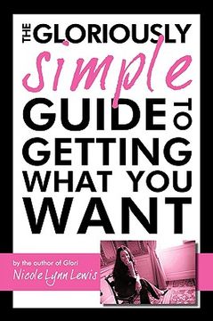 portada the gloriously simple guide to getting what you want (en Inglés)