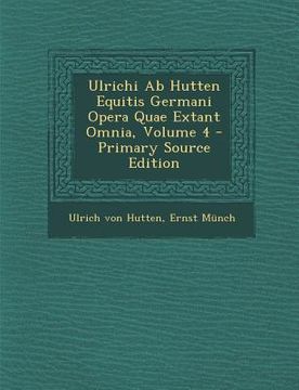 portada Ulrichi Ab Hutten Equitis Germani Opera Quae Extant Omnia, Volume 4 (en Latin)