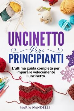 portada Uncinetto Per Principianti: L'ultima guida completa per im-parare velocemente l'uncinetto (en Italiano)