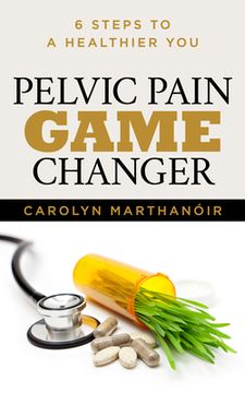 portada Pelvic Pain Game Changer: 6 Steps to a Healthier you (en Inglés)