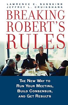 portada Breaking Robert's Rules: The new way to run Your Meeting, Build Consensus, and get Results 