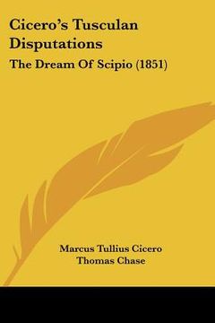 portada cicero's tusculan disputations: the dream of scipio (1851) (en Inglés)