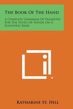 portada The Book of the Hand: A Complete Grammar of Palmistry for the Study of Hands on a Scientific Basis